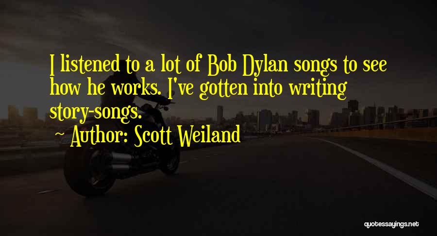 Scott Weiland Quotes: I Listened To A Lot Of Bob Dylan Songs To See How He Works. I've Gotten Into Writing Story-songs.