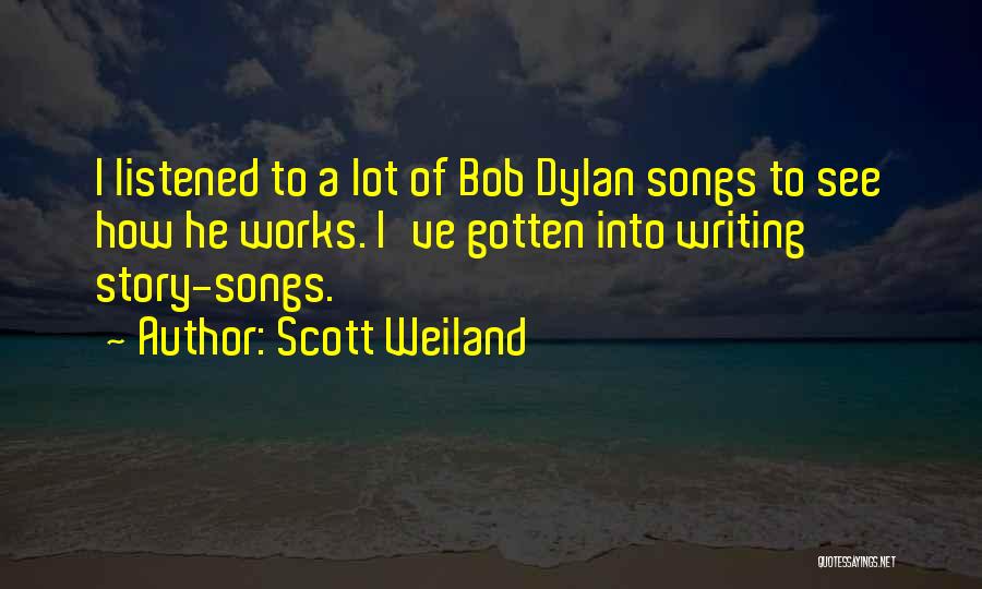 Scott Weiland Quotes: I Listened To A Lot Of Bob Dylan Songs To See How He Works. I've Gotten Into Writing Story-songs.
