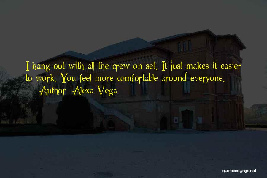 Alexa Vega Quotes: I Hang Out With All The Crew On Set. It Just Makes It Easier To Work. You Feel More Comfortable