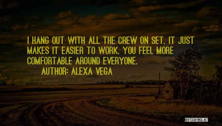 Alexa Vega Quotes: I Hang Out With All The Crew On Set. It Just Makes It Easier To Work. You Feel More Comfortable