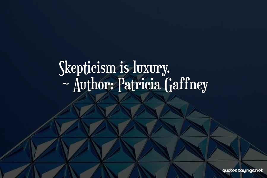 Patricia Gaffney Quotes: Skepticism Is Luxury.