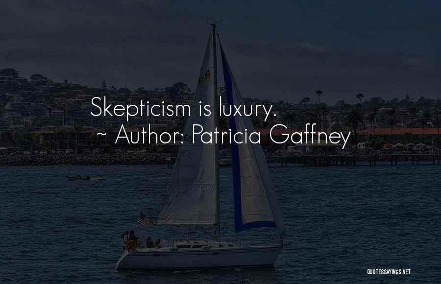 Patricia Gaffney Quotes: Skepticism Is Luxury.