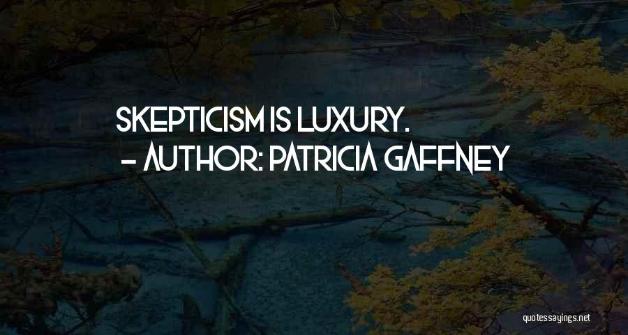Patricia Gaffney Quotes: Skepticism Is Luxury.