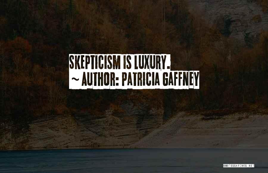 Patricia Gaffney Quotes: Skepticism Is Luxury.