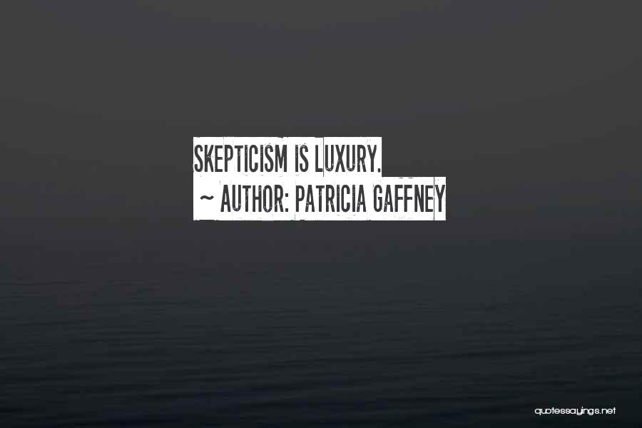 Patricia Gaffney Quotes: Skepticism Is Luxury.