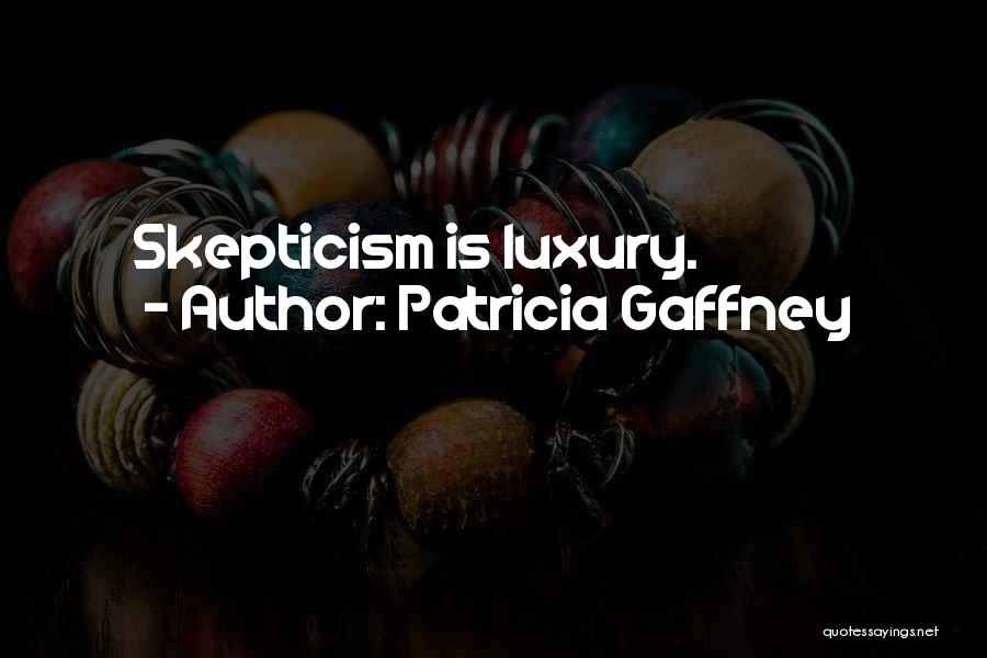 Patricia Gaffney Quotes: Skepticism Is Luxury.