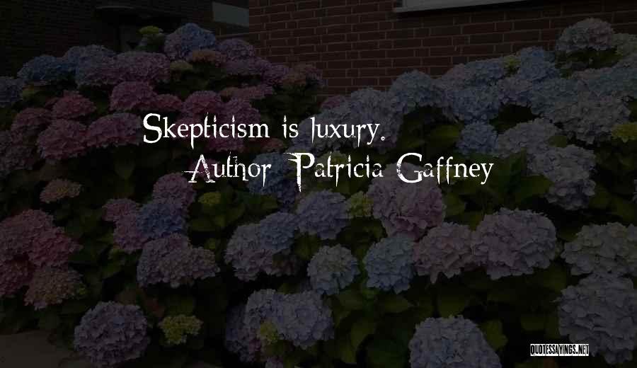 Patricia Gaffney Quotes: Skepticism Is Luxury.