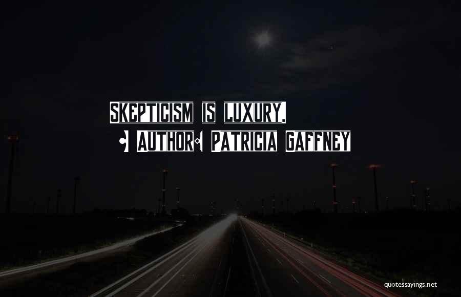 Patricia Gaffney Quotes: Skepticism Is Luxury.