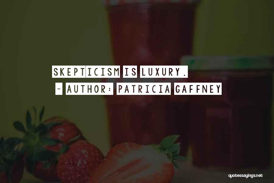 Patricia Gaffney Quotes: Skepticism Is Luxury.