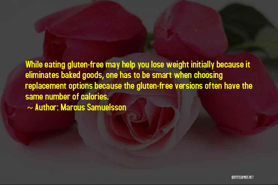 Marcus Samuelsson Quotes: While Eating Gluten-free May Help You Lose Weight Initially Because It Eliminates Baked Goods, One Has To Be Smart When