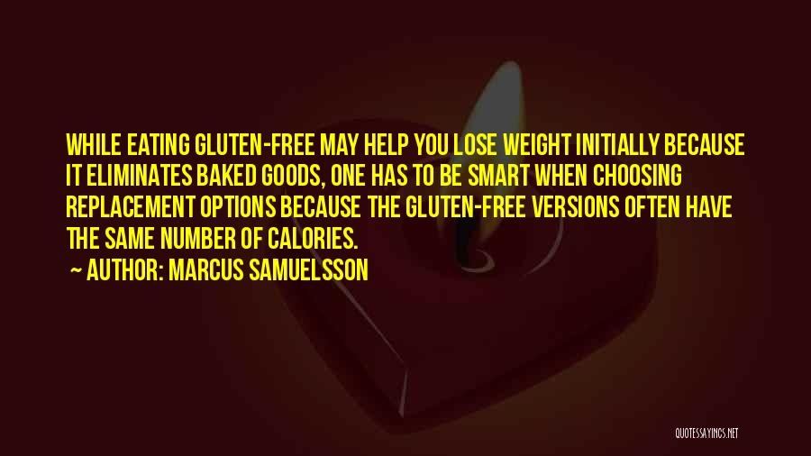 Marcus Samuelsson Quotes: While Eating Gluten-free May Help You Lose Weight Initially Because It Eliminates Baked Goods, One Has To Be Smart When