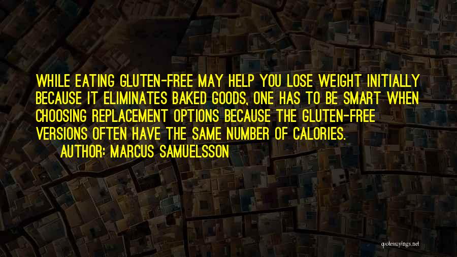 Marcus Samuelsson Quotes: While Eating Gluten-free May Help You Lose Weight Initially Because It Eliminates Baked Goods, One Has To Be Smart When