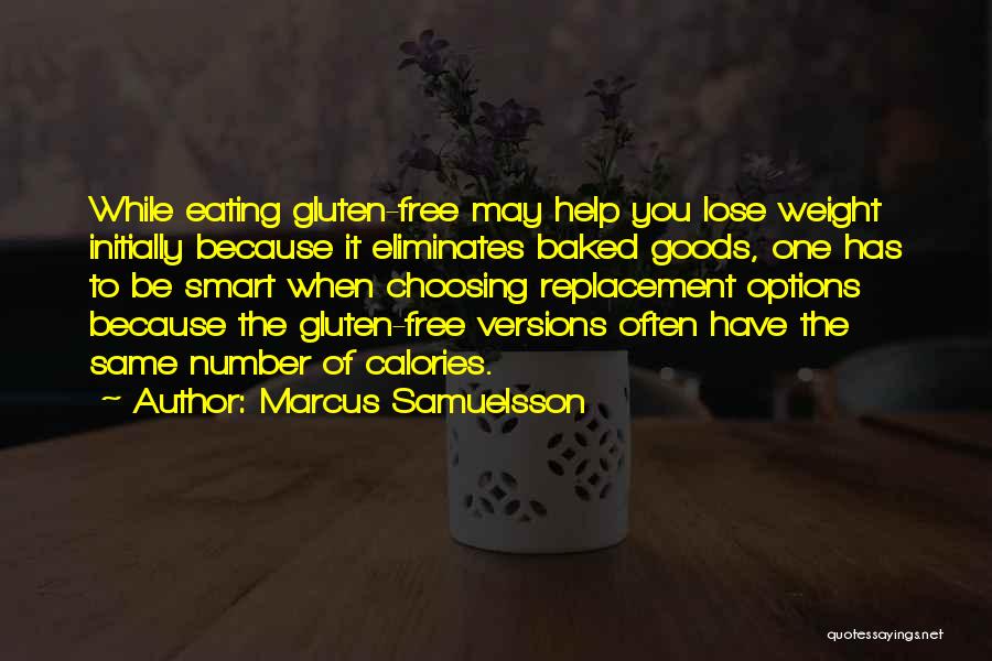 Marcus Samuelsson Quotes: While Eating Gluten-free May Help You Lose Weight Initially Because It Eliminates Baked Goods, One Has To Be Smart When