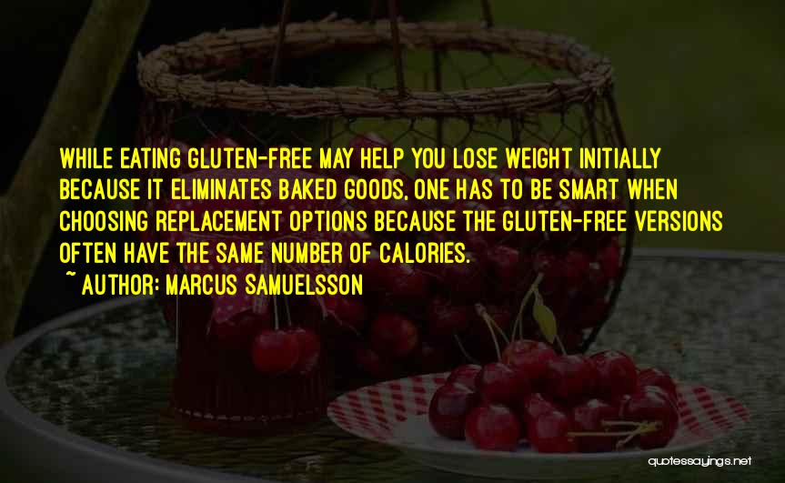 Marcus Samuelsson Quotes: While Eating Gluten-free May Help You Lose Weight Initially Because It Eliminates Baked Goods, One Has To Be Smart When