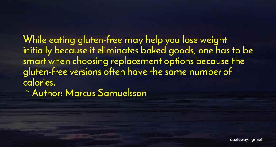 Marcus Samuelsson Quotes: While Eating Gluten-free May Help You Lose Weight Initially Because It Eliminates Baked Goods, One Has To Be Smart When