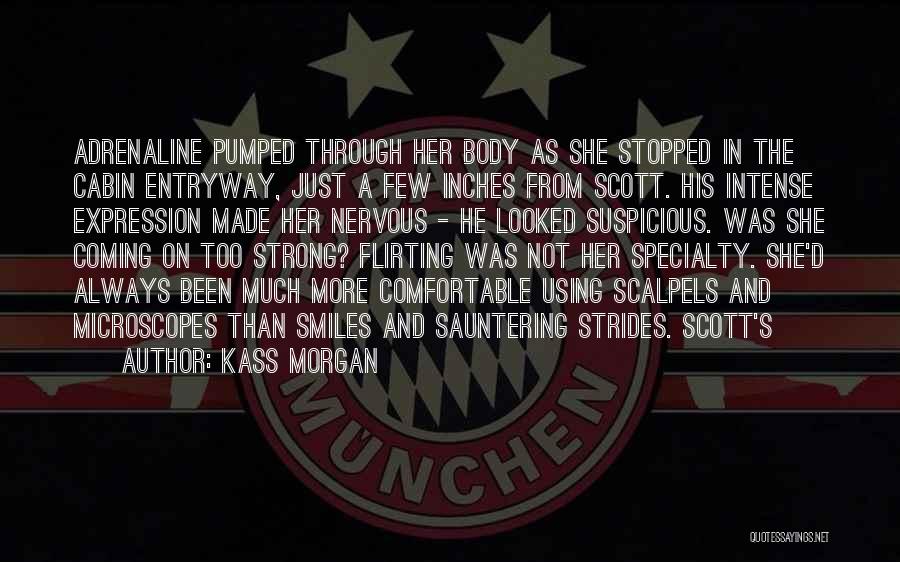 Kass Morgan Quotes: Adrenaline Pumped Through Her Body As She Stopped In The Cabin Entryway, Just A Few Inches From Scott. His Intense