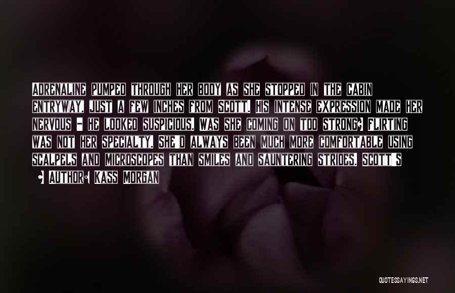 Kass Morgan Quotes: Adrenaline Pumped Through Her Body As She Stopped In The Cabin Entryway, Just A Few Inches From Scott. His Intense