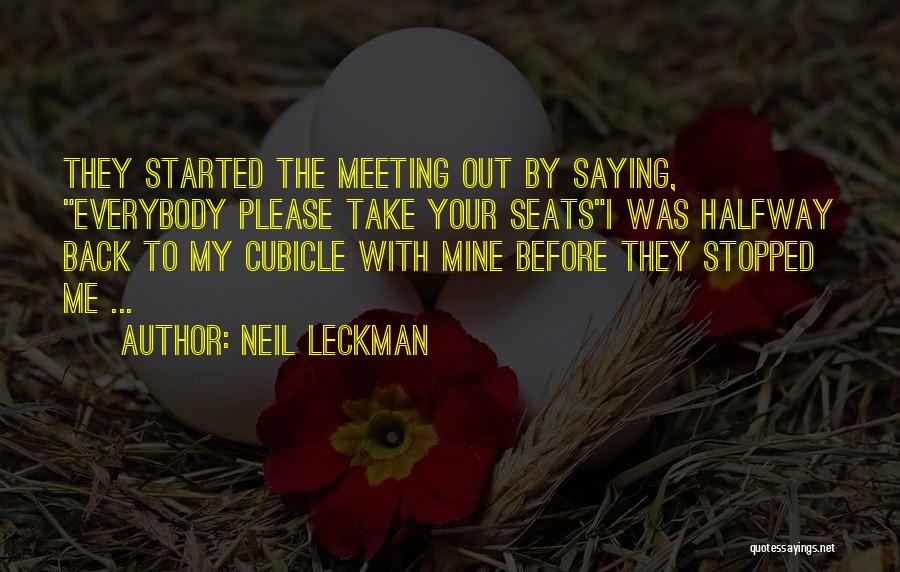 Neil Leckman Quotes: They Started The Meeting Out By Saying, Everybody Please Take Your Seatsi Was Halfway Back To My Cubicle With Mine