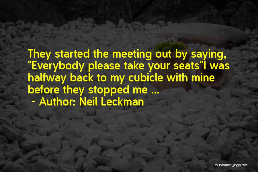 Neil Leckman Quotes: They Started The Meeting Out By Saying, Everybody Please Take Your Seatsi Was Halfway Back To My Cubicle With Mine