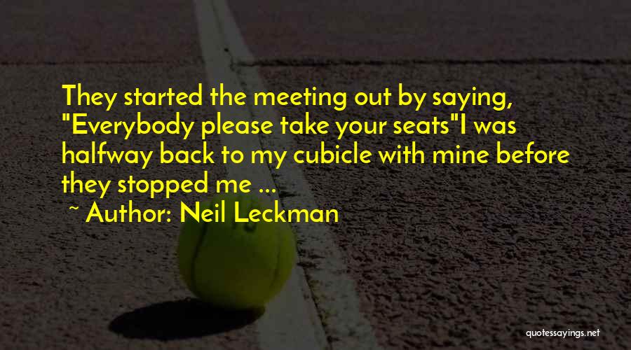 Neil Leckman Quotes: They Started The Meeting Out By Saying, Everybody Please Take Your Seatsi Was Halfway Back To My Cubicle With Mine