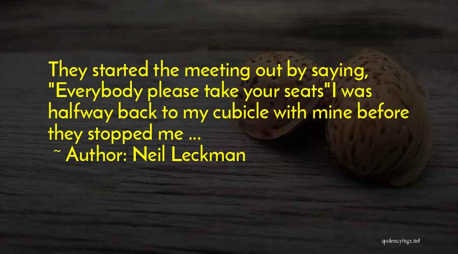 Neil Leckman Quotes: They Started The Meeting Out By Saying, Everybody Please Take Your Seatsi Was Halfway Back To My Cubicle With Mine