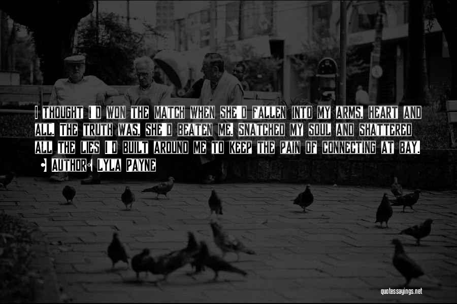 Lyla Payne Quotes: I Thought I'd Won The Match When She'd Fallen Into My Arms, Heart And All. The Truth Was, She'd Beaten