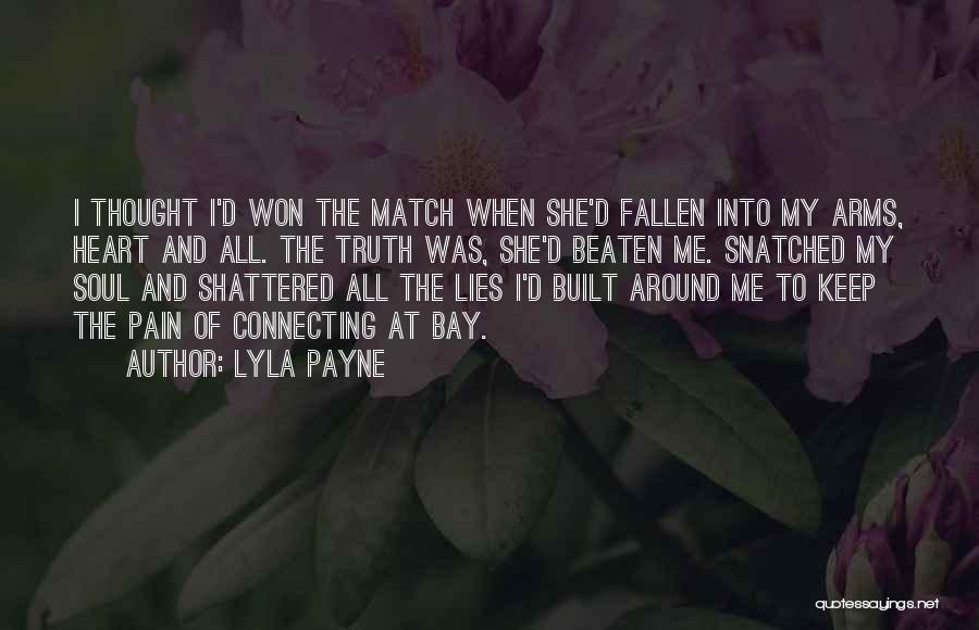 Lyla Payne Quotes: I Thought I'd Won The Match When She'd Fallen Into My Arms, Heart And All. The Truth Was, She'd Beaten