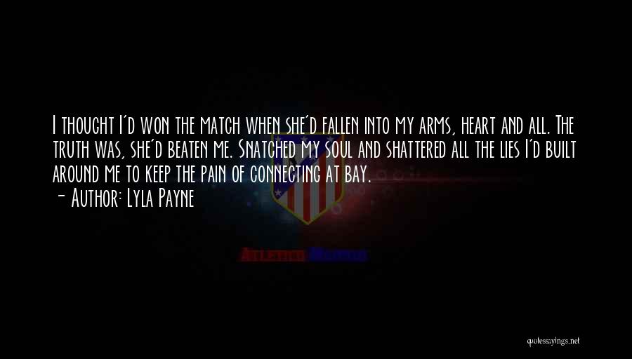 Lyla Payne Quotes: I Thought I'd Won The Match When She'd Fallen Into My Arms, Heart And All. The Truth Was, She'd Beaten