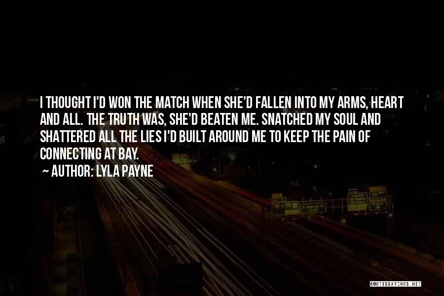 Lyla Payne Quotes: I Thought I'd Won The Match When She'd Fallen Into My Arms, Heart And All. The Truth Was, She'd Beaten