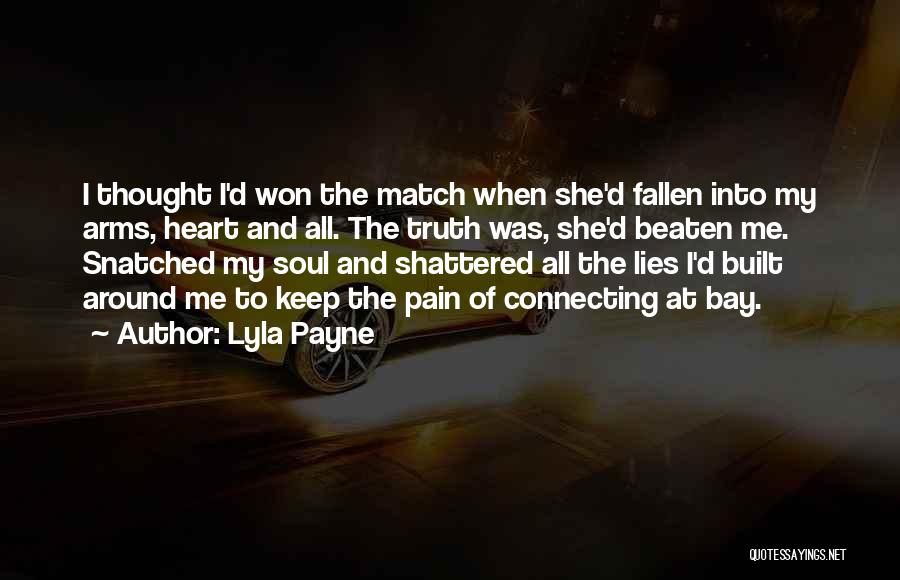 Lyla Payne Quotes: I Thought I'd Won The Match When She'd Fallen Into My Arms, Heart And All. The Truth Was, She'd Beaten