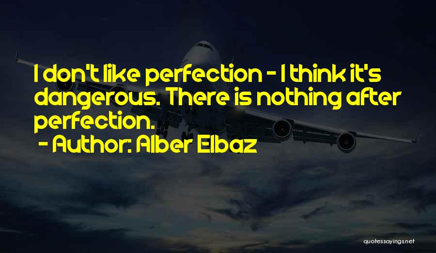 Alber Elbaz Quotes: I Don't Like Perfection - I Think It's Dangerous. There Is Nothing After Perfection.