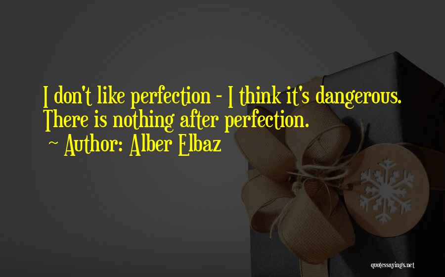 Alber Elbaz Quotes: I Don't Like Perfection - I Think It's Dangerous. There Is Nothing After Perfection.