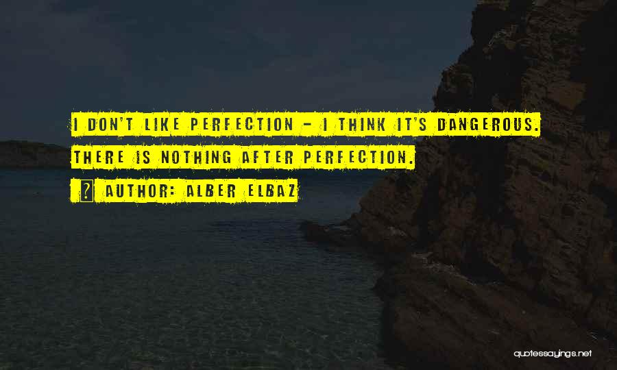 Alber Elbaz Quotes: I Don't Like Perfection - I Think It's Dangerous. There Is Nothing After Perfection.