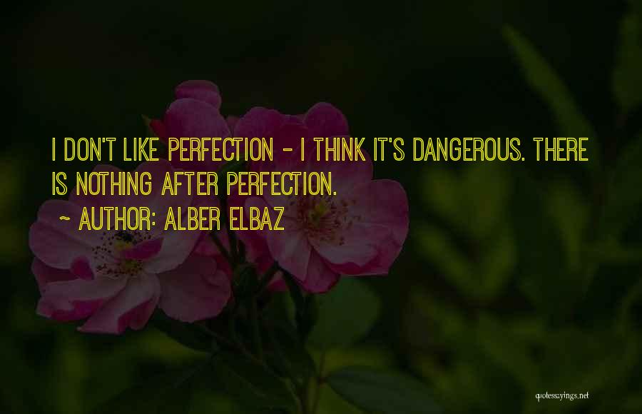 Alber Elbaz Quotes: I Don't Like Perfection - I Think It's Dangerous. There Is Nothing After Perfection.