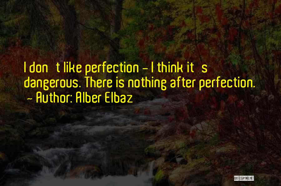 Alber Elbaz Quotes: I Don't Like Perfection - I Think It's Dangerous. There Is Nothing After Perfection.