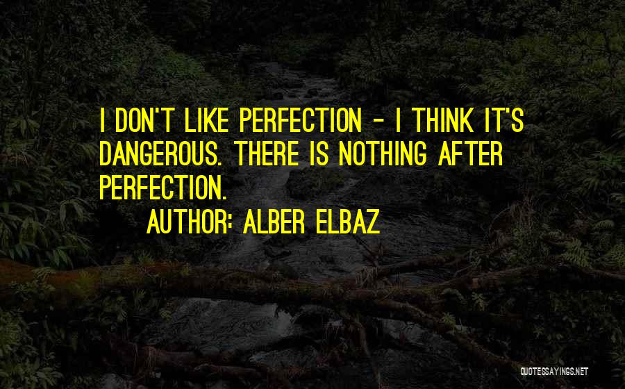 Alber Elbaz Quotes: I Don't Like Perfection - I Think It's Dangerous. There Is Nothing After Perfection.