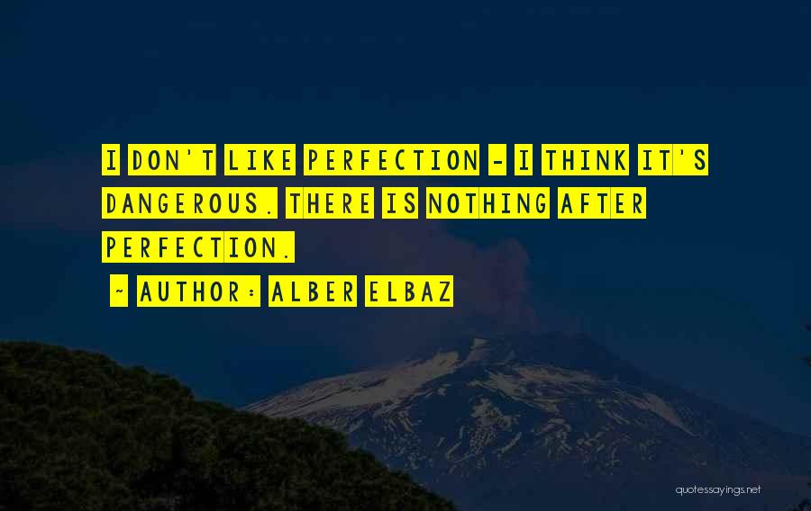 Alber Elbaz Quotes: I Don't Like Perfection - I Think It's Dangerous. There Is Nothing After Perfection.