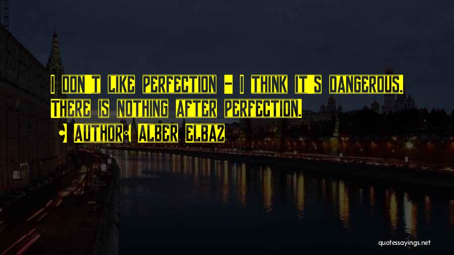 Alber Elbaz Quotes: I Don't Like Perfection - I Think It's Dangerous. There Is Nothing After Perfection.