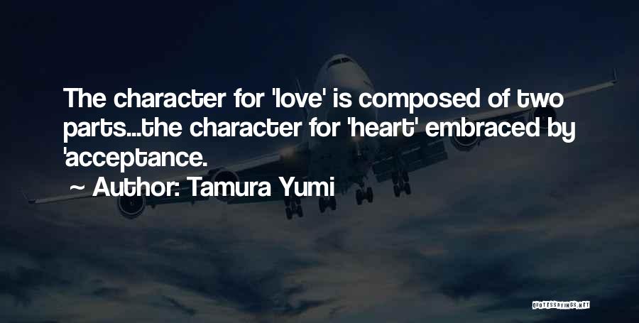 Tamura Yumi Quotes: The Character For 'love' Is Composed Of Two Parts...the Character For 'heart' Embraced By 'acceptance.