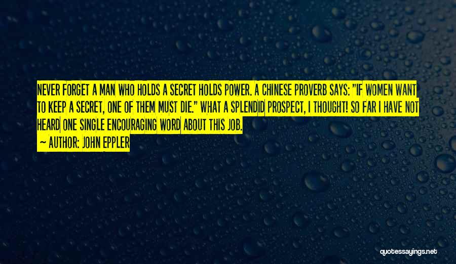 John Eppler Quotes: Never Forget A Man Who Holds A Secret Holds Power. A Chinese Proverb Says: If Women Want To Keep A