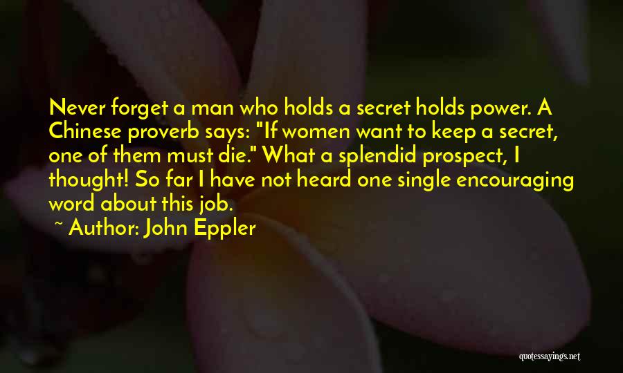 John Eppler Quotes: Never Forget A Man Who Holds A Secret Holds Power. A Chinese Proverb Says: If Women Want To Keep A