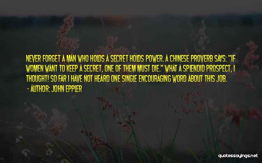 John Eppler Quotes: Never Forget A Man Who Holds A Secret Holds Power. A Chinese Proverb Says: If Women Want To Keep A