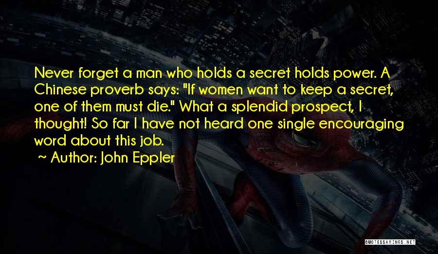 John Eppler Quotes: Never Forget A Man Who Holds A Secret Holds Power. A Chinese Proverb Says: If Women Want To Keep A