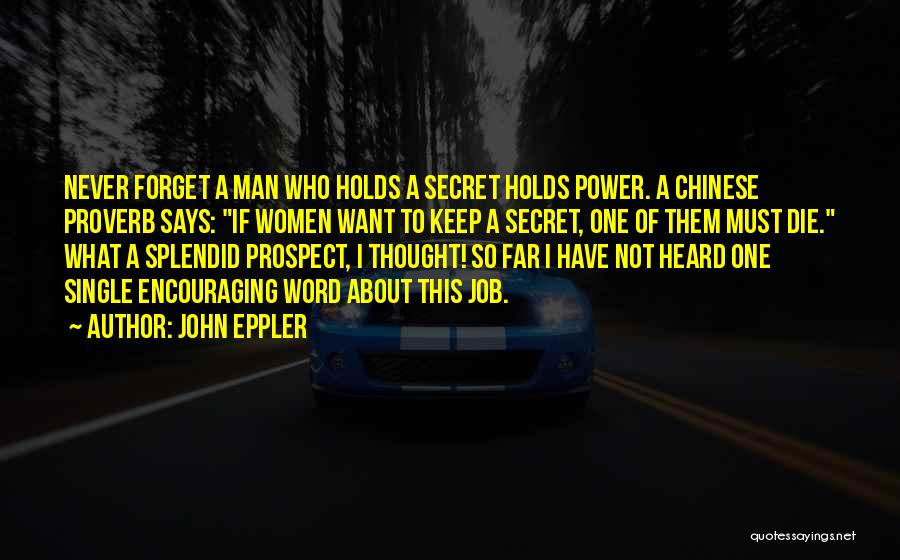 John Eppler Quotes: Never Forget A Man Who Holds A Secret Holds Power. A Chinese Proverb Says: If Women Want To Keep A