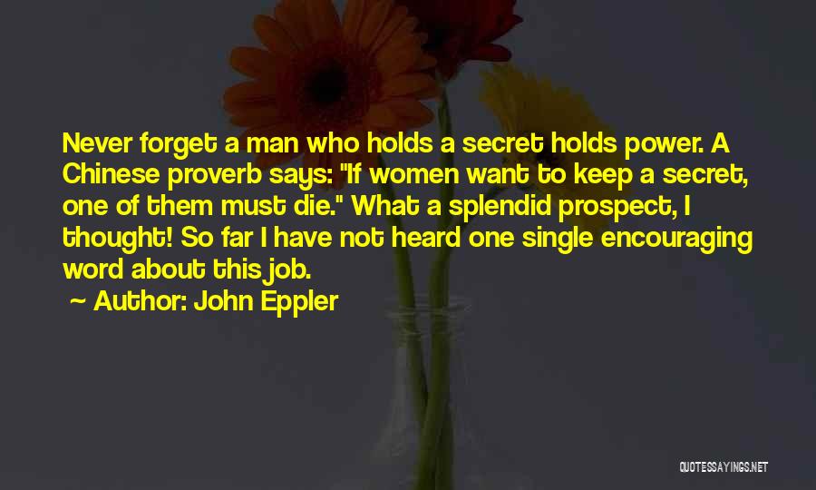 John Eppler Quotes: Never Forget A Man Who Holds A Secret Holds Power. A Chinese Proverb Says: If Women Want To Keep A