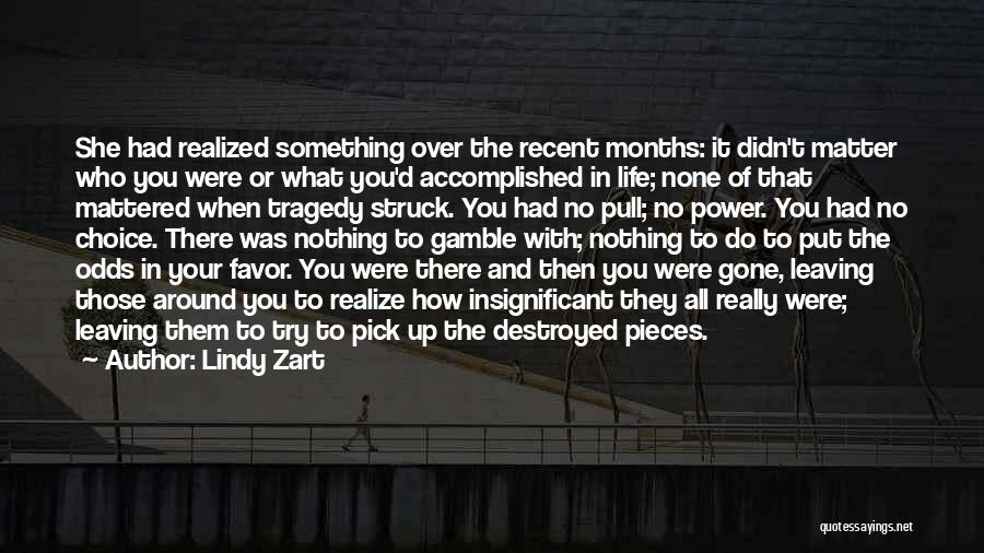 Lindy Zart Quotes: She Had Realized Something Over The Recent Months: It Didn't Matter Who You Were Or What You'd Accomplished In Life;