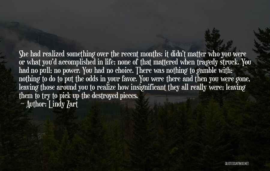 Lindy Zart Quotes: She Had Realized Something Over The Recent Months: It Didn't Matter Who You Were Or What You'd Accomplished In Life;