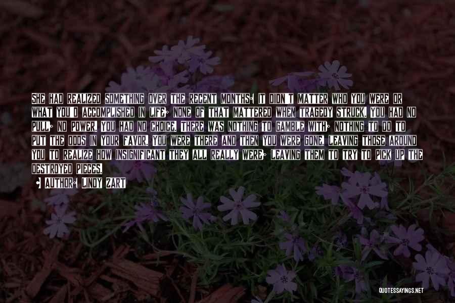 Lindy Zart Quotes: She Had Realized Something Over The Recent Months: It Didn't Matter Who You Were Or What You'd Accomplished In Life;