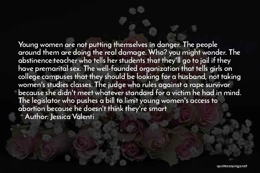 Jessica Valenti Quotes: Young Women Are Not Putting Themselves In Danger. The People Around Them Are Doing The Real Damage. Who? You Might