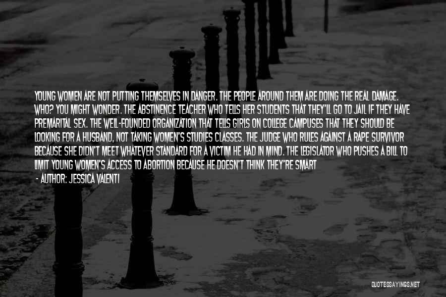 Jessica Valenti Quotes: Young Women Are Not Putting Themselves In Danger. The People Around Them Are Doing The Real Damage. Who? You Might